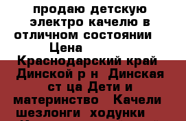 продаю детскую электро качелю в отличном состоянии. › Цена ­ 4 000 - Краснодарский край, Динской р-н, Динская ст-ца Дети и материнство » Качели, шезлонги, ходунки   . Краснодарский край